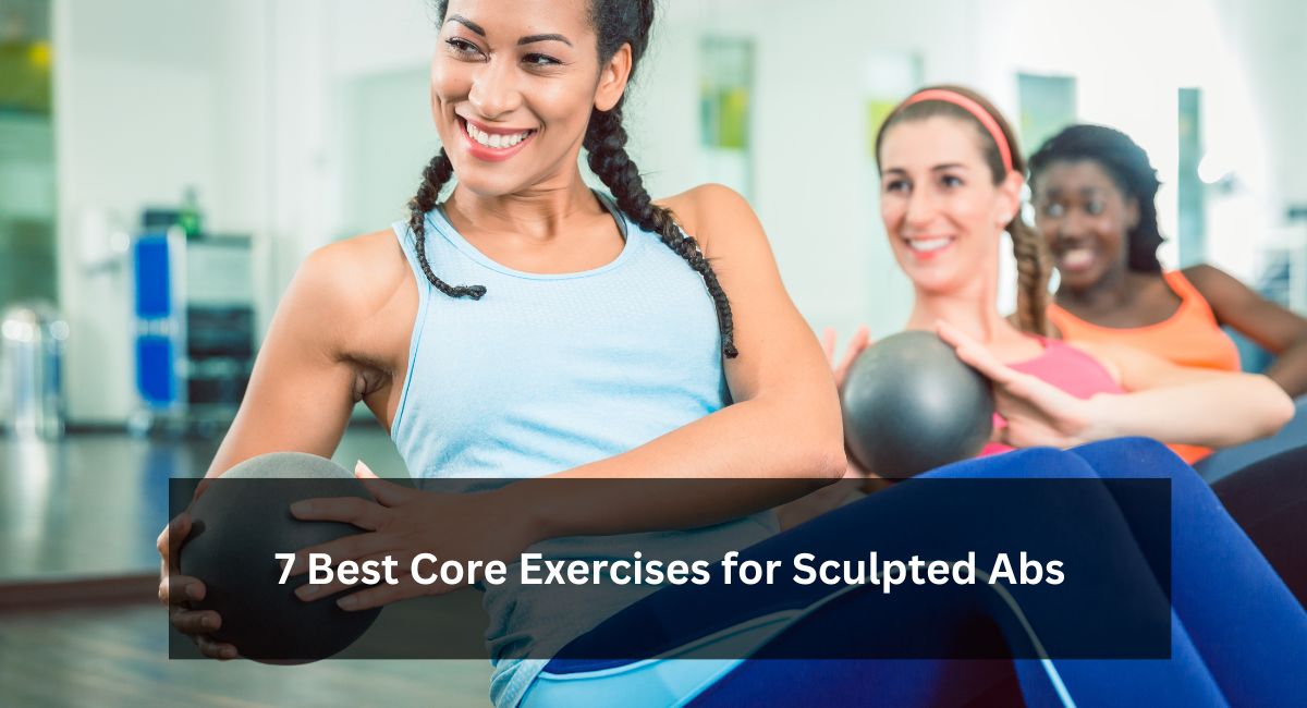 7 Best Core Exercises for Sculpted Abs