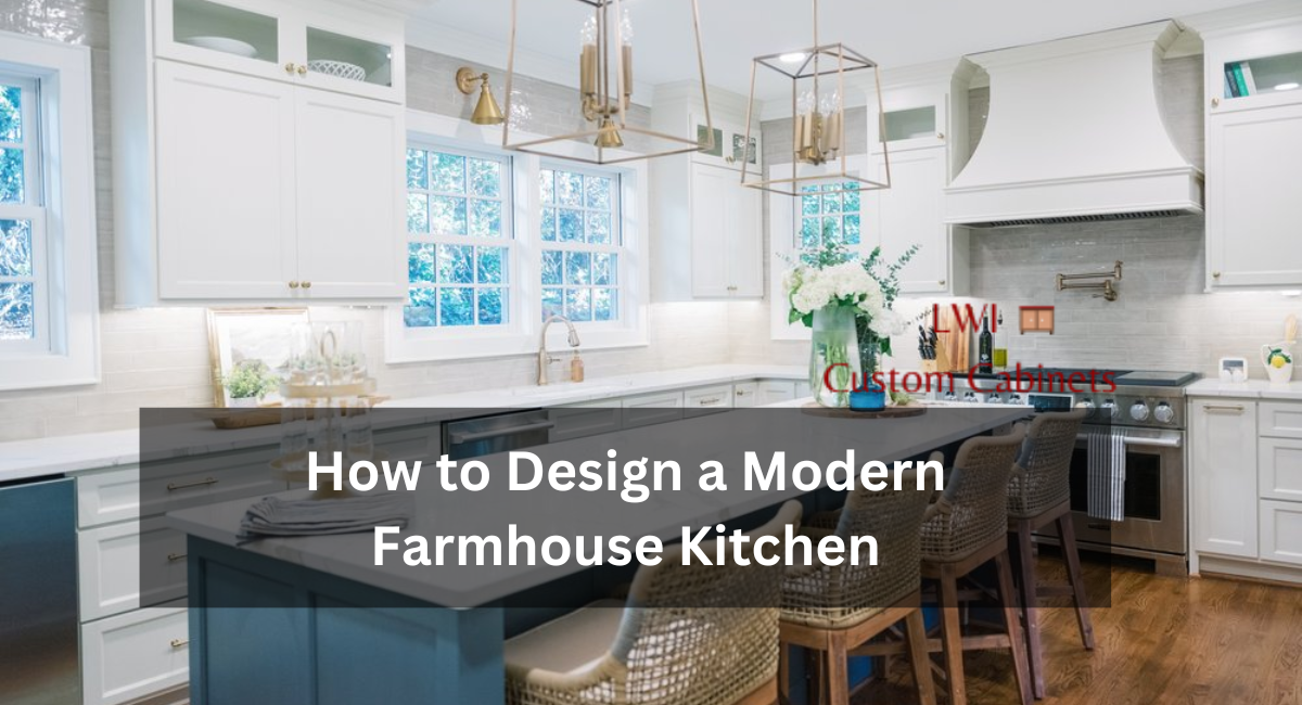 How to Design a Modern Farmhouse Kitchen