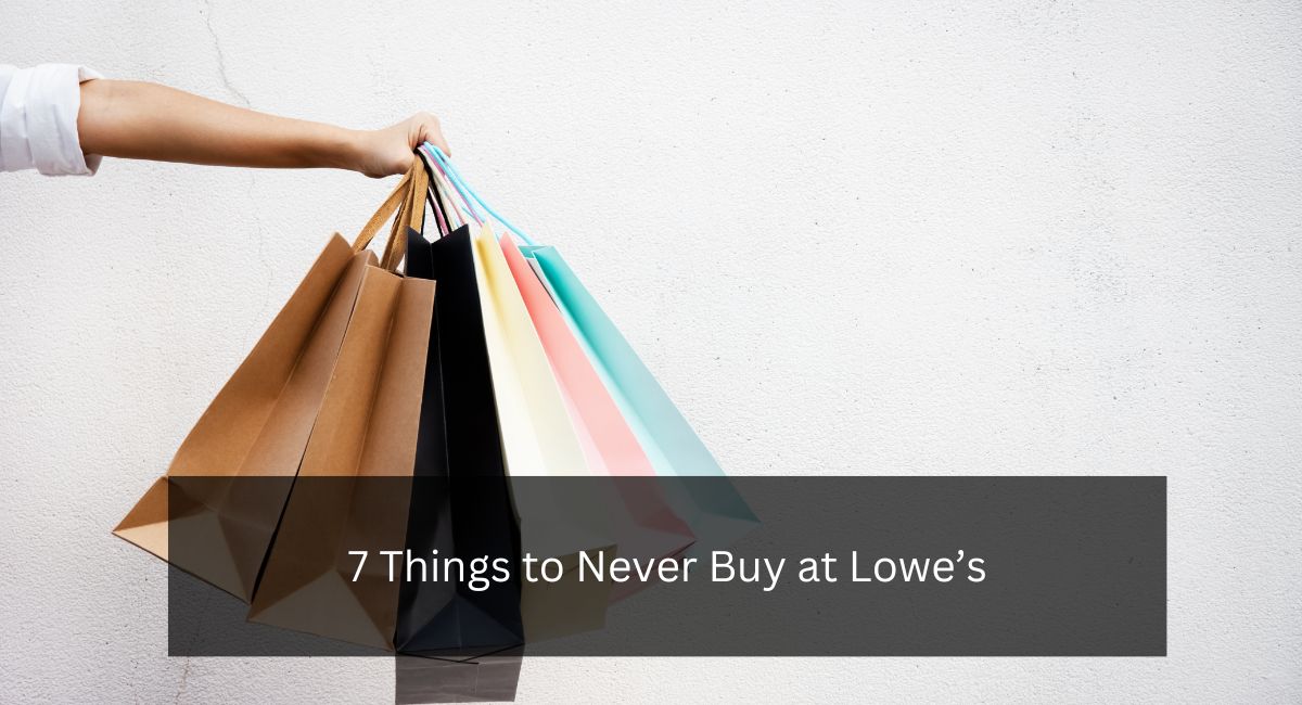 7 Things to Never Buy at Lowe’s