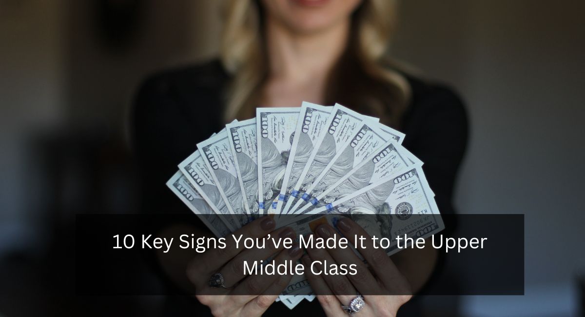 10 Key Signs You’ve Made It to the Upper Middle Class