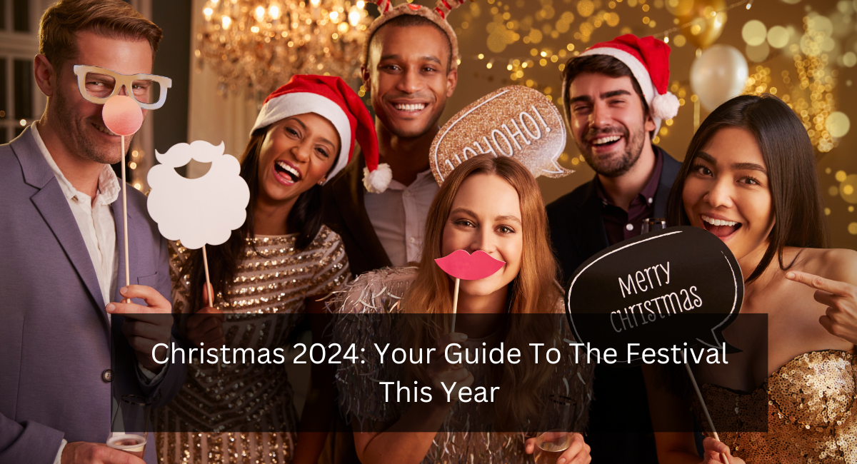 Christmas 2024: Your Guide To The Festival This Year