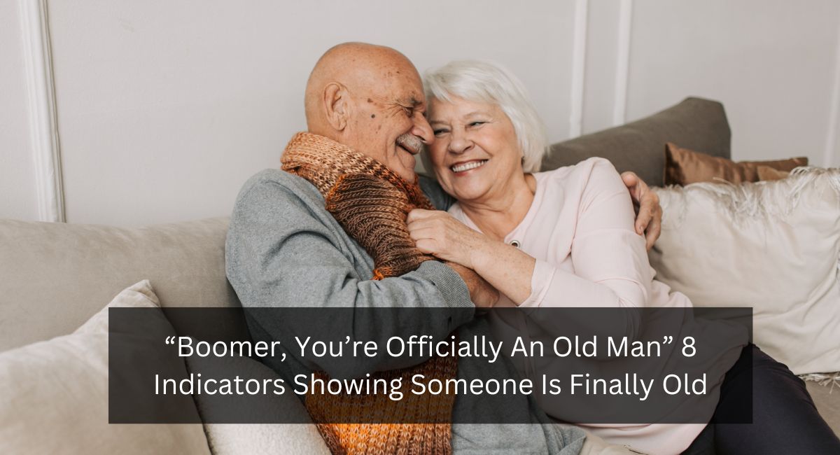 “Boomer, You’re Officially An Old Man” 8 Indicators Showing Someone Is Finally Old