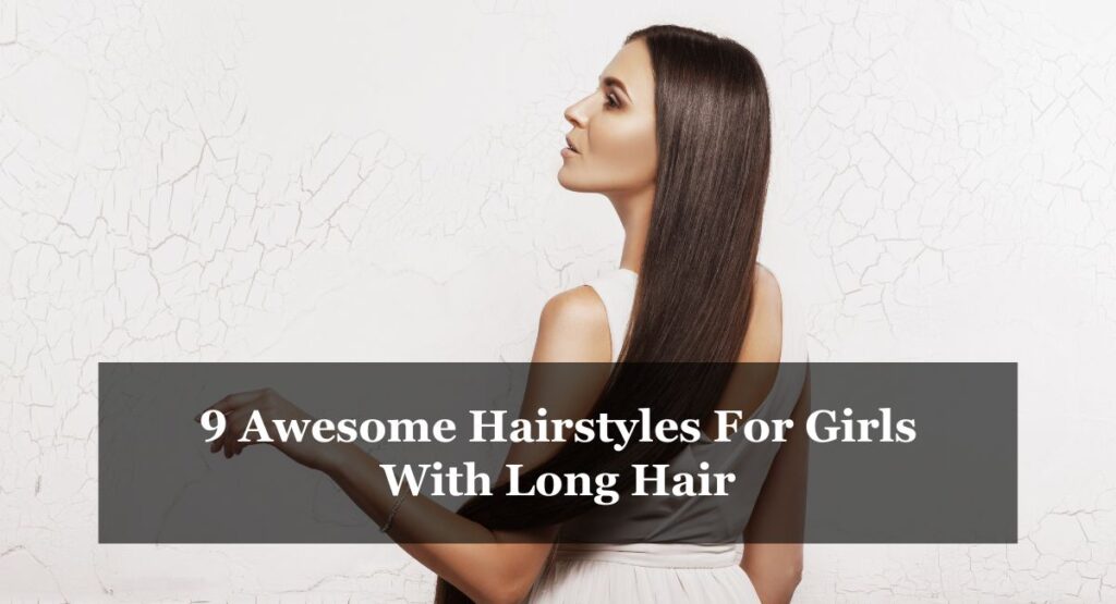 9 Awesome Hairstyles For Girls With Long Hair
