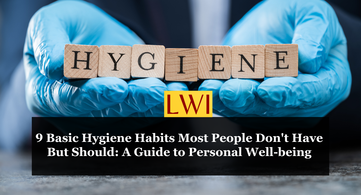 9 Basic Hygiene Habits Most People Don't Have But Should: A Guide to Personal Well-being