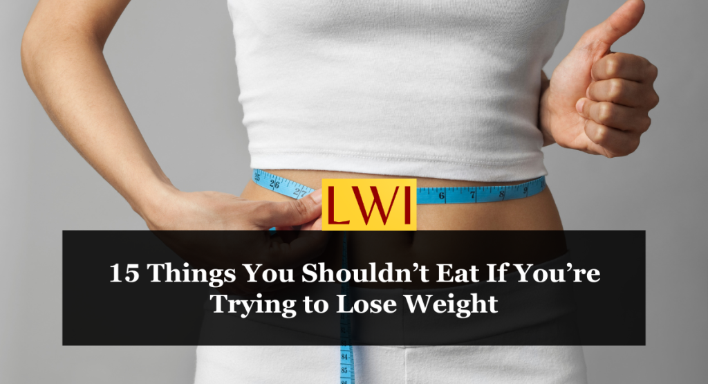15 Things You Shouldn’t Eat If You’re Trying to Lose Weight